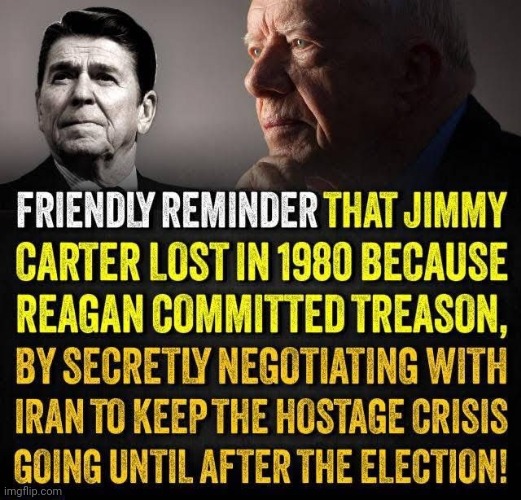 Not made by me | image tagged in jimmy carter,ronald reagan,treason,republicans,traditions | made w/ Imgflip meme maker