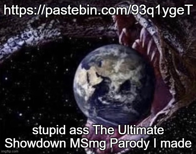 big ass snake | https://pastebin.com/93q1ygeT; stupid ass The Ultimate Showdown MSmg Parody I made | image tagged in big ass snake | made w/ Imgflip meme maker