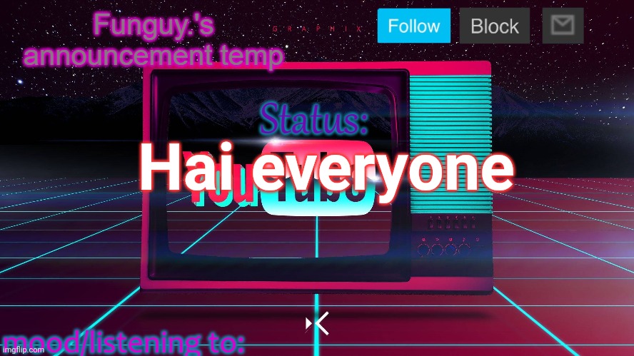 I forgot this temp lol | Hai everyone | image tagged in funguy announcement temp | made w/ Imgflip meme maker