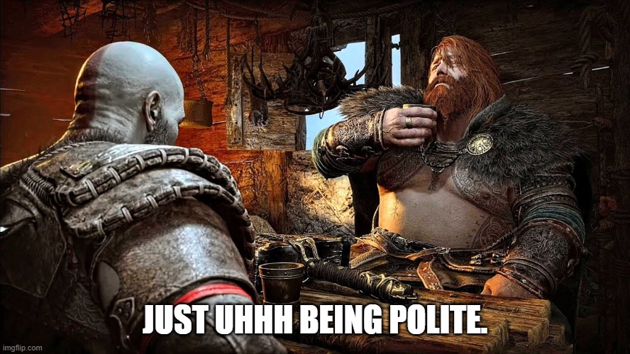 JUST UHHH BEING POLITE. | made w/ Imgflip meme maker