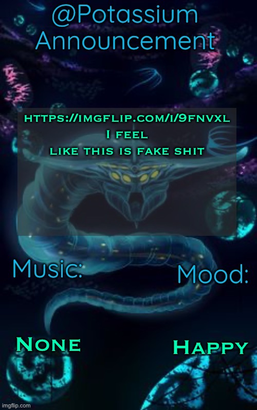 Potassium’s Ghost Leviathan Template | https://imgflip.com/i/9fnvxl
I feel like this is fake shit; None; Happy | image tagged in potassium s ghost leviathan template | made w/ Imgflip meme maker