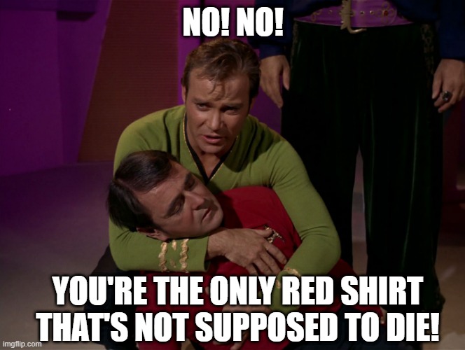 That One Time Scotty Died | NO! NO! YOU'RE THE ONLY RED SHIRT THAT'S NOT SUPPOSED TO DIE! | image tagged in scotty dead star trek 02 | made w/ Imgflip meme maker