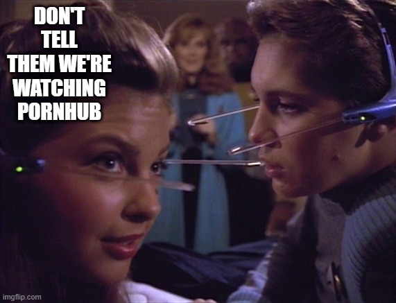 Naughty Wesley | DON'T TELL THEM WE'RE WATCHING PORNHUB | image tagged in star trek pokemon go | made w/ Imgflip meme maker