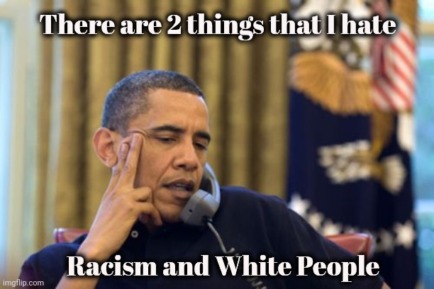 No I Can't Obama Meme | There are 2 things that I hate Racism and White People | image tagged in memes,no i can't obama | made w/ Imgflip meme maker