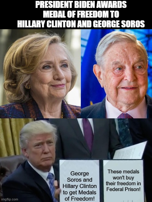 Do Medal of Freedoms get you out of Federal Prison? I don't think so!! | PRESIDENT BIDEN AWARDS MEDAL OF FREEDOM TO HILLARY CLINTON AND GEORGE SOROS | image tagged in hillary for prison,george soros,prisoner,get out of jail free card monopoly | made w/ Imgflip meme maker