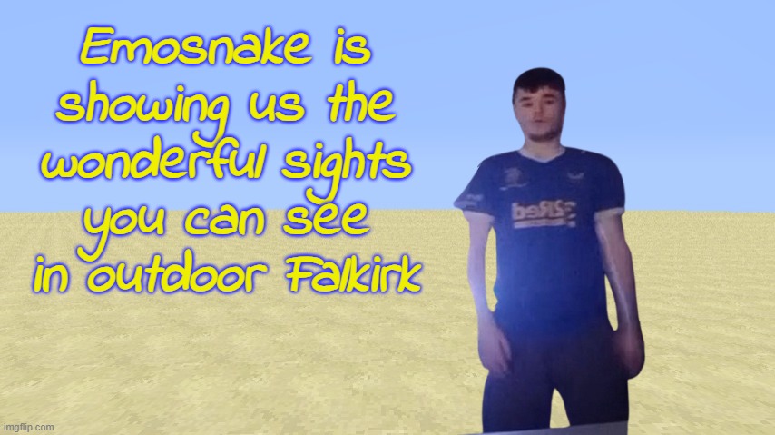 Emosnake is showing us the wonderful sights you can see in outdoor Falkirk | made w/ Imgflip meme maker