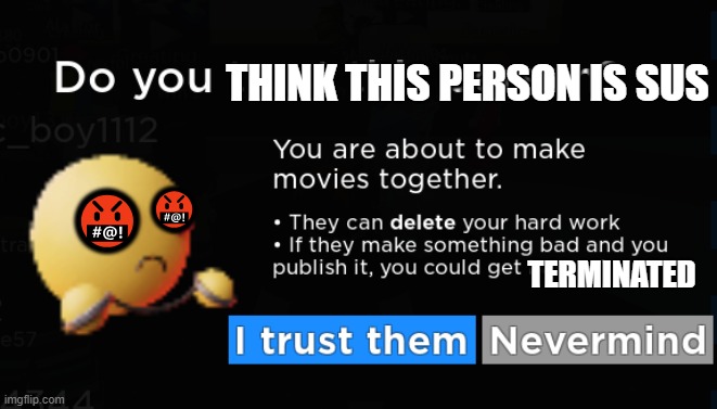 Sus act | THINK THIS PERSON IS SUS; 🤬; 🤬; TERMINATED | image tagged in roblox,my movie,meme,banned,terminated | made w/ Imgflip meme maker