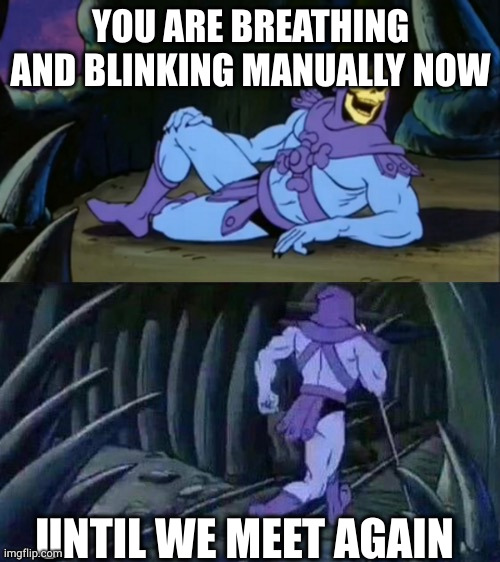 Skeletor disturbing facts | YOU ARE BREATHING AND BLINKING MANUALLY NOW; UNTIL WE MEET AGAIN | image tagged in skeletor disturbing facts,not a repost | made w/ Imgflip meme maker