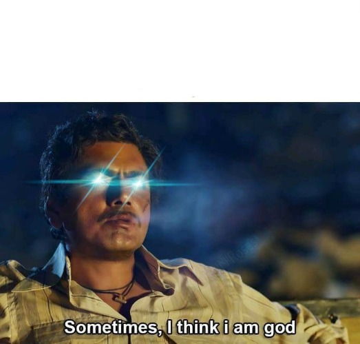 Sometimes, I think I am God | image tagged in sometimes i think i am god | made w/ Imgflip meme maker