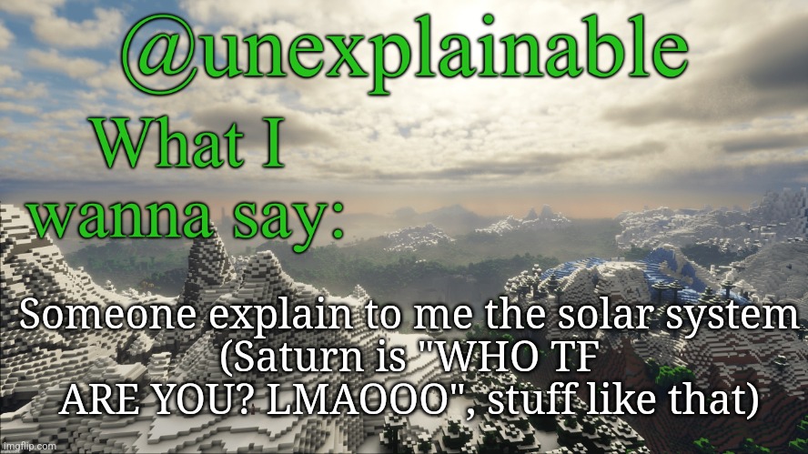 What I have to say: | Someone explain to me the solar system
(Saturn is "WHO TF ARE YOU? LMAOOO", stuff like that) | image tagged in what i have to say | made w/ Imgflip meme maker