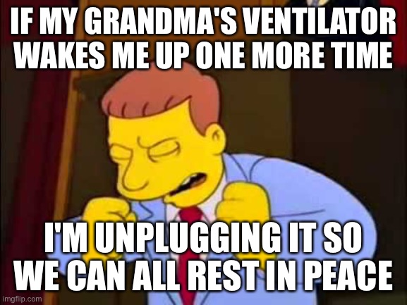 dark humor | IF MY GRANDMA'S VENTILATOR WAKES ME UP ONE MORE TIME; I'M UNPLUGGING IT SO WE CAN ALL REST IN PEACE | image tagged in if i heard one more time | made w/ Imgflip meme maker