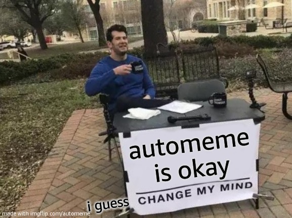 Change My Mind | automeme is okay; i guess | image tagged in memes,change my mind | made w/ Imgflip meme maker