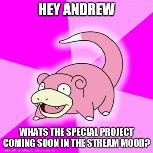automeme is difficult to use | HEY ANDREW; WHATS THE SPECIAL PROJECT COMING SOON IN THE STREAM MOOD? | image tagged in memes,slowpoke | made w/ Imgflip meme maker