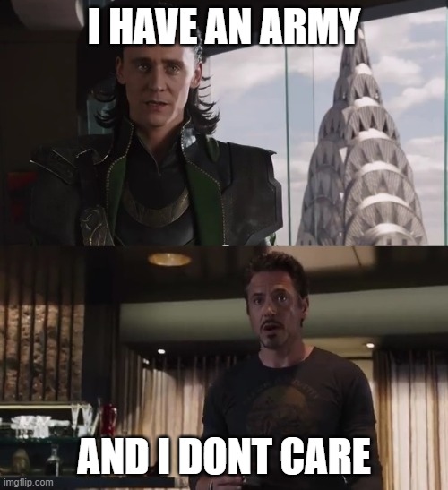 lol | I HAVE AN ARMY; AND I DONT CARE | image tagged in i have an army,idk,bruh,lol | made w/ Imgflip meme maker