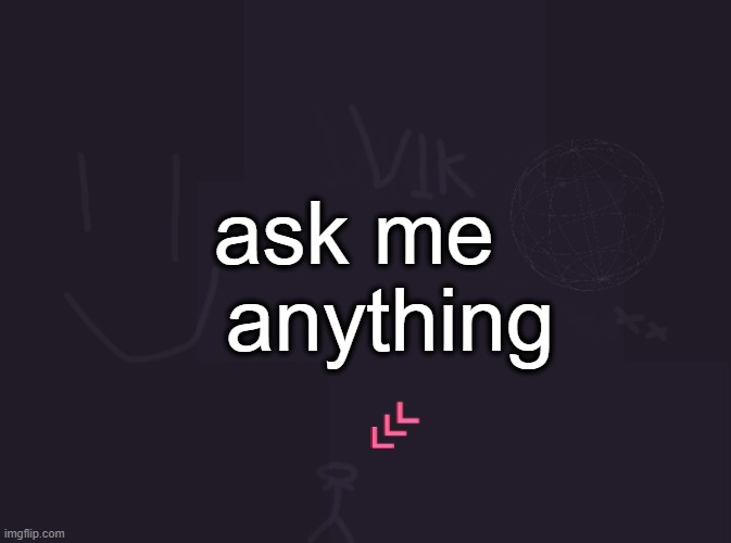 vik's image | ask me    anything | image tagged in vik's image | made w/ Imgflip meme maker