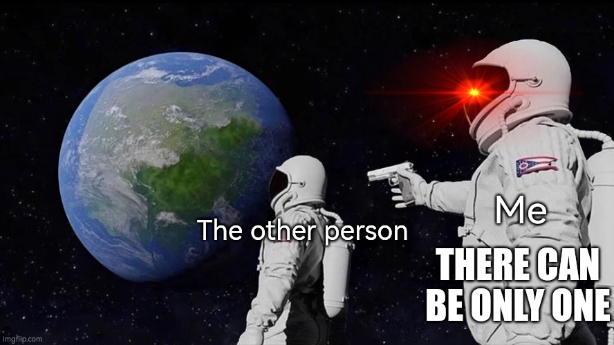 The other person Me THERE CAN BE ONLY ONE | image tagged in memes,always has been | made w/ Imgflip meme maker