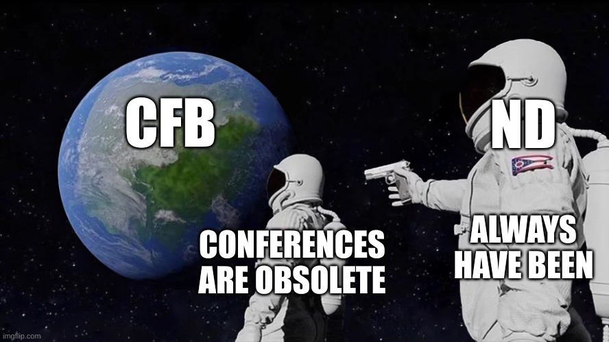 astronaut meme always has been template | CFB; ND; ALWAYS HAVE BEEN; CONFERENCES ARE OBSOLETE | image tagged in astronaut meme always has been template | made w/ Imgflip meme maker