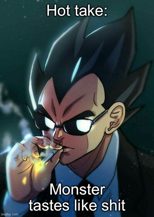 I almost threw up when I tried it for the first time | Hot take:; Monster tastes like shit | image tagged in vegeta smoking,msmg,monster | made w/ Imgflip meme maker