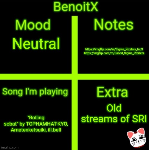 BenoitX's official announcement | https://imgflip.com/m/Sigma_Rizzlers_Inc3
https://imgflip.com/m/Based_Sigma_Rizzlers; Neutral; Old streams of SRI; "Rolling sobat" by TOPHAMHAT-KYO, Ametenketsuiki, ill.bell | image tagged in benoitx's official announcement | made w/ Imgflip meme maker