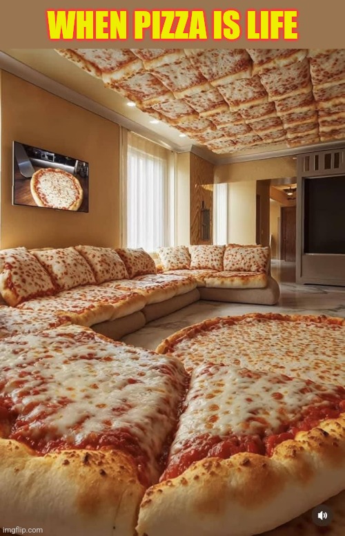 Pizzaterior Decorator | WHEN PIZZA IS LIFE | image tagged in pizza,cheese,pizza time,pizza memes | made w/ Imgflip meme maker