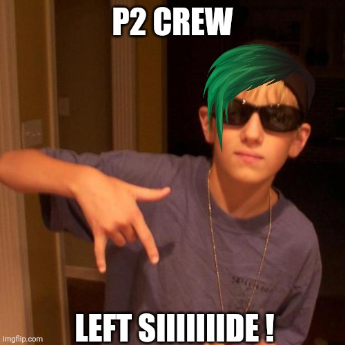 rapper nick | P2 CREW LEFT SIIIIIIIDE ! | image tagged in rapper nick | made w/ Imgflip meme maker