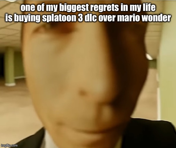 saul | one of my biggest regrets in my life is buying splatoon 3 dlc over mario wonder | image tagged in saul | made w/ Imgflip meme maker