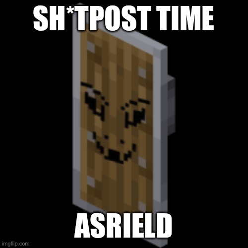 Idk lol | SH*TPOST TIME; ASRIELD | image tagged in asriel shield,asrield,shitpost | made w/ Imgflip meme maker