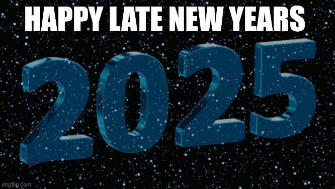 Happy new years ?? | HAPPY LATE NEW YEARS | image tagged in fun | made w/ Imgflip meme maker