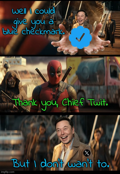 I could get you X, Good, But I don't want to | Well I could give you a blue checkmark. Thank you, Chief Twit. But I don't wan't to. | image tagged in i could get you x good but i don't want to | made w/ Imgflip meme maker