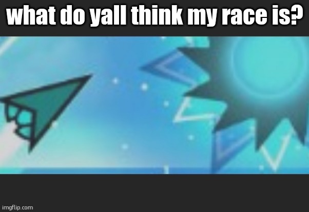 ruh roh | what do yall think my race is? | image tagged in ruh roh | made w/ Imgflip meme maker