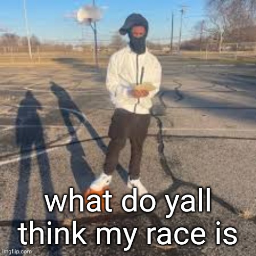 unless you already know it | what do yall think my race is | image tagged in yuno miles | made w/ Imgflip meme maker