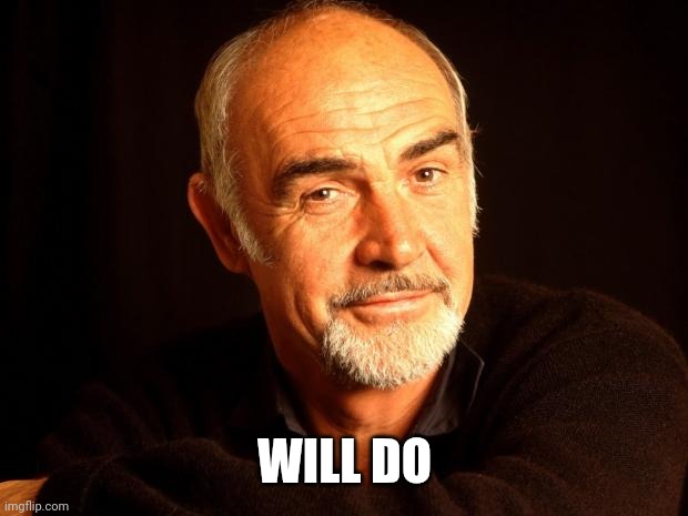 Sean Connery Of Coursh | WILL DO | image tagged in sean connery of coursh | made w/ Imgflip meme maker