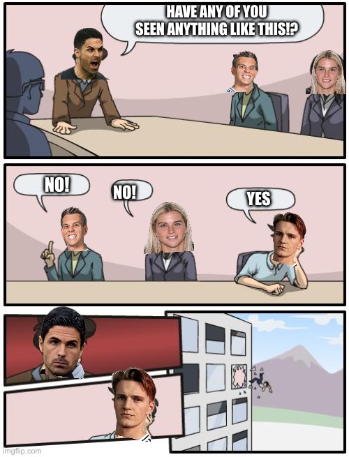 boardroom suggestion | HAVE ANY OF YOU SEEN ANYTHING LIKE THIS!? NO! NO! YES | image tagged in boardroom suggestion | made w/ Imgflip meme maker