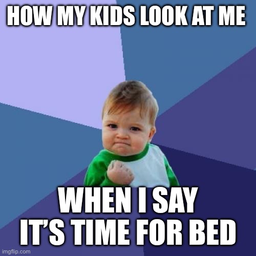 Kids | HOW MY KIDS LOOK AT ME; WHEN I SAY IT’S TIME FOR BED | image tagged in memes,success kid | made w/ Imgflip meme maker