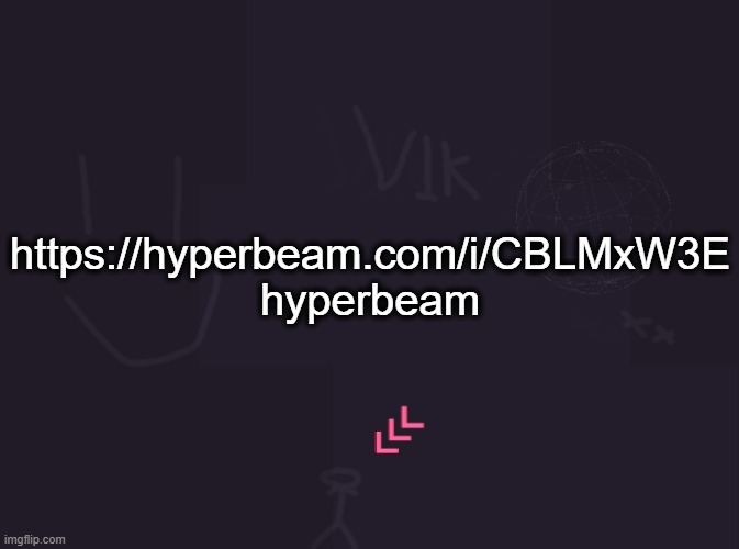 https://hyperbeam.com/i/CBLMxW3E | https://hyperbeam.com/i/CBLMxW3E
hyperbeam | image tagged in vik's image | made w/ Imgflip meme maker