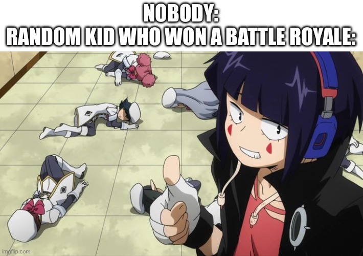 Fr! | NOBODY:
RANDOM KID WHO WON A BATTLE ROYALE: | image tagged in jiro thumbs up,memes,battle royale,gaming,so true | made w/ Imgflip meme maker