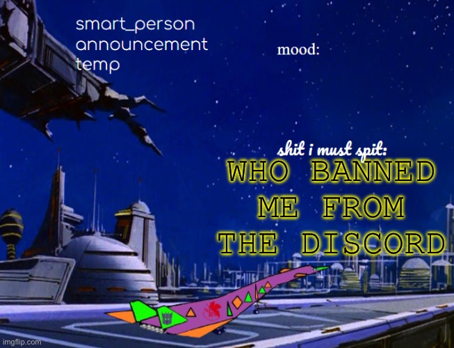 smart_person announcement temp | WHO BANNED ME FROM THE DISCORD | image tagged in smart_person announcement temp | made w/ Imgflip meme maker