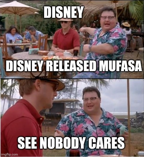 Take that disney | DISNEY; DISNEY RELEASED MUFASA; SEE NOBODY CARES | image tagged in memes,see nobody cares,mufasa,disney | made w/ Imgflip meme maker