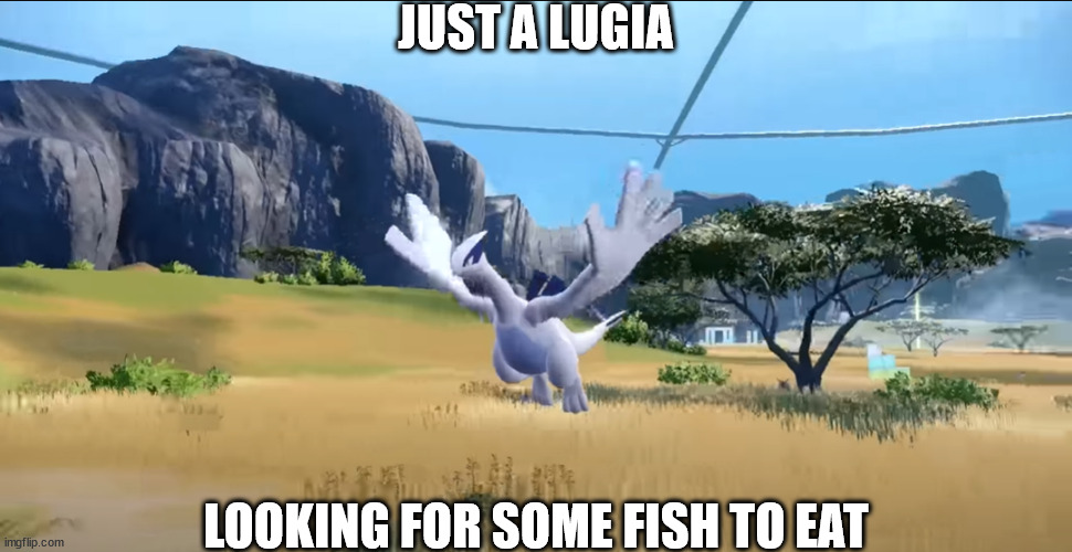 flying lunch rush | JUST A LUGIA; LOOKING FOR SOME FISH TO EAT | image tagged in pokemon | made w/ Imgflip meme maker