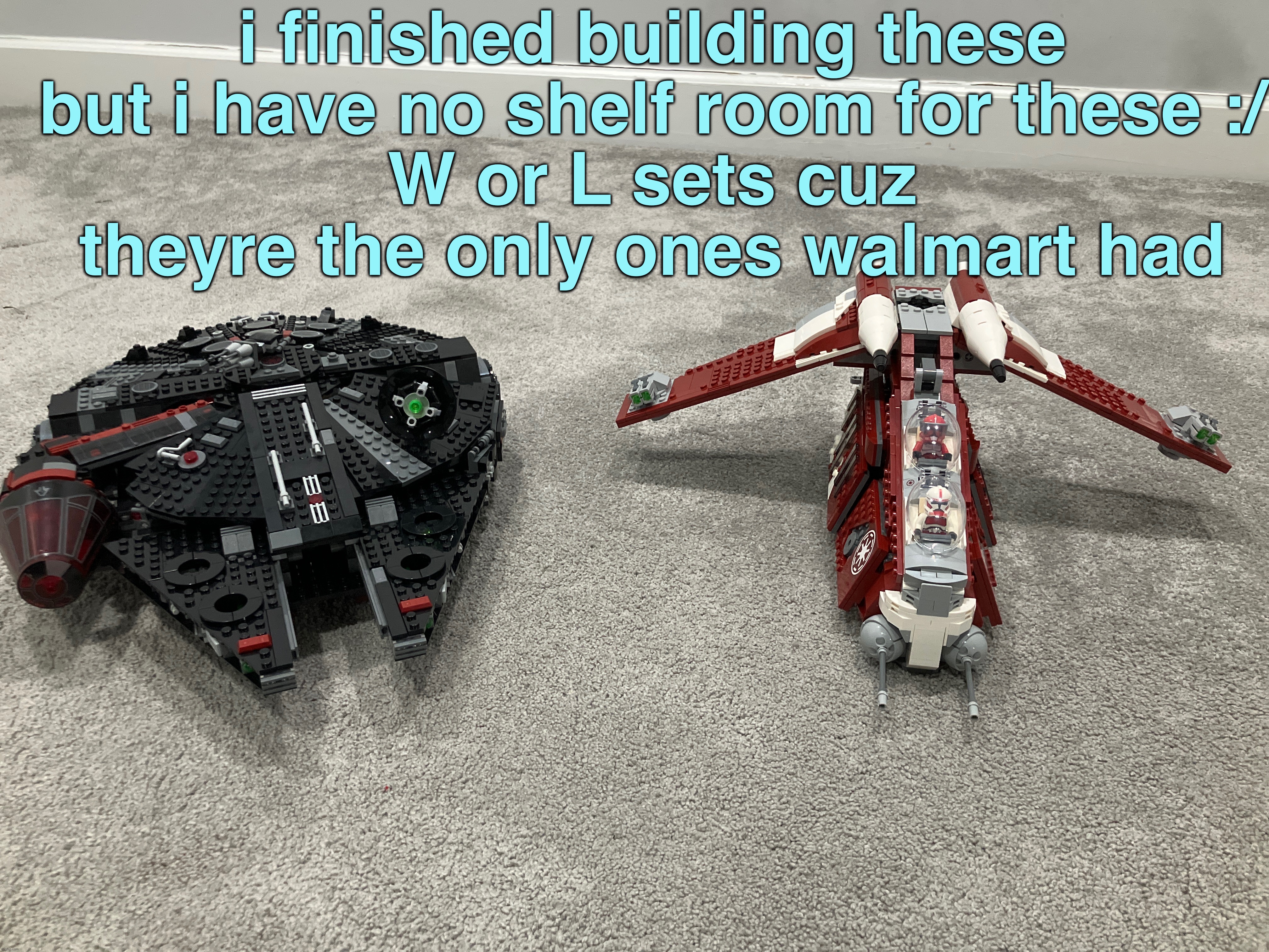 bought with christmas money and from my paycheck | i finished building these but i have no shelf room for these :/
W or L sets cuz theyre the only ones walmart had | made w/ Imgflip meme maker