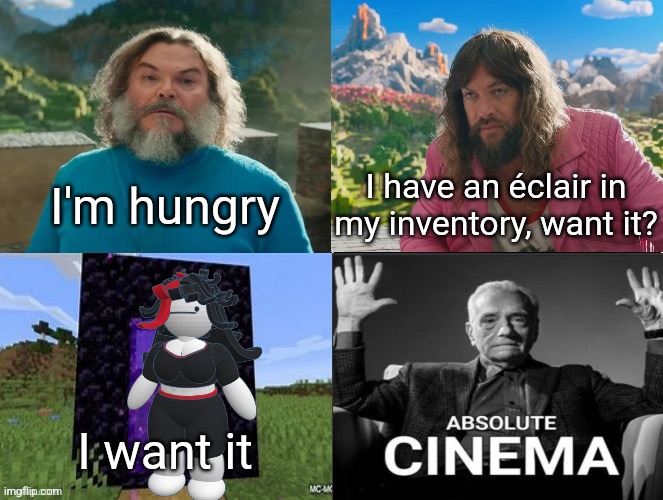 Minecraft Absolute Cinema | I'm hungry; I have an éclair in my inventory, want it? I want it | image tagged in minecraft movie popular character plot twist portal introduction | made w/ Imgflip meme maker