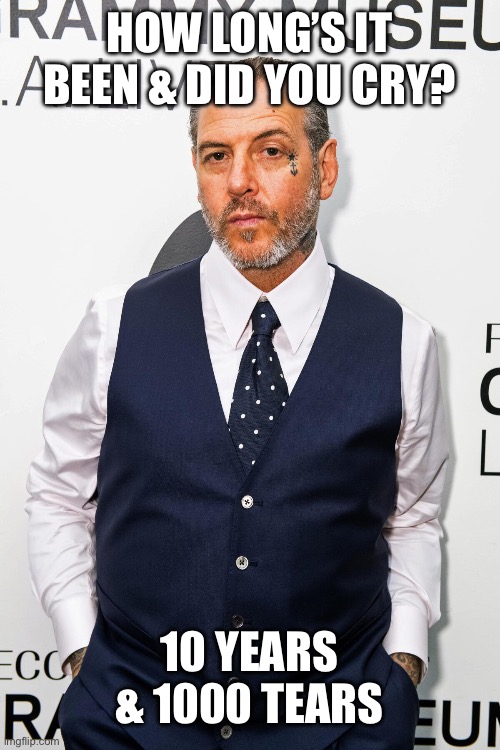 HOW LONG’S IT BEEN & DID YOU CRY? 10 YEARS & 1000 TEARS | made w/ Imgflip meme maker