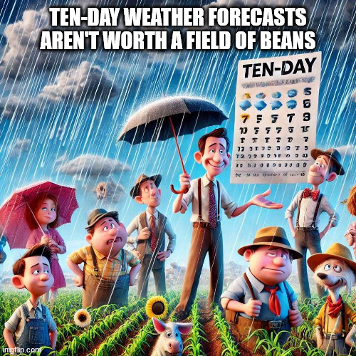 Ten-Day Weather Forecasts | TEN-DAY WEATHER FORECASTS
AREN'T WORTH A FIELD OF BEANS | image tagged in weather,forecasts,field,hill,beans,worth | made w/ Imgflip meme maker