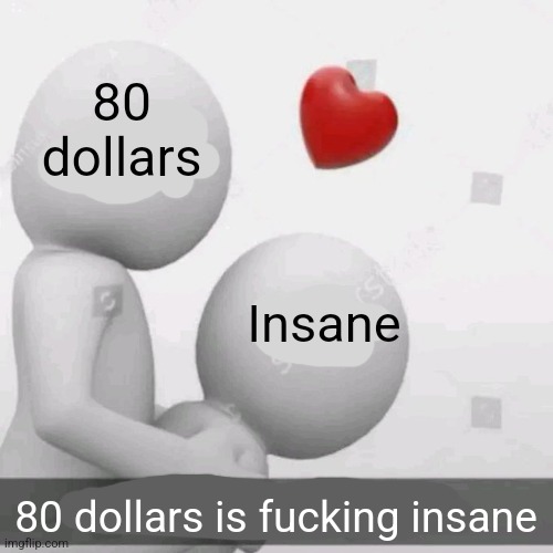 thats fucking crazy | 80 dollars 80 dollars is fucking insane Insane | image tagged in thats fucking crazy | made w/ Imgflip meme maker