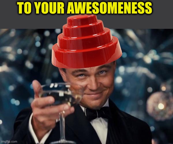 Leonardo Dicaprio Cheers Meme | TO YOUR AWESOMENESS | image tagged in memes,leonardo dicaprio cheers | made w/ Imgflip meme maker