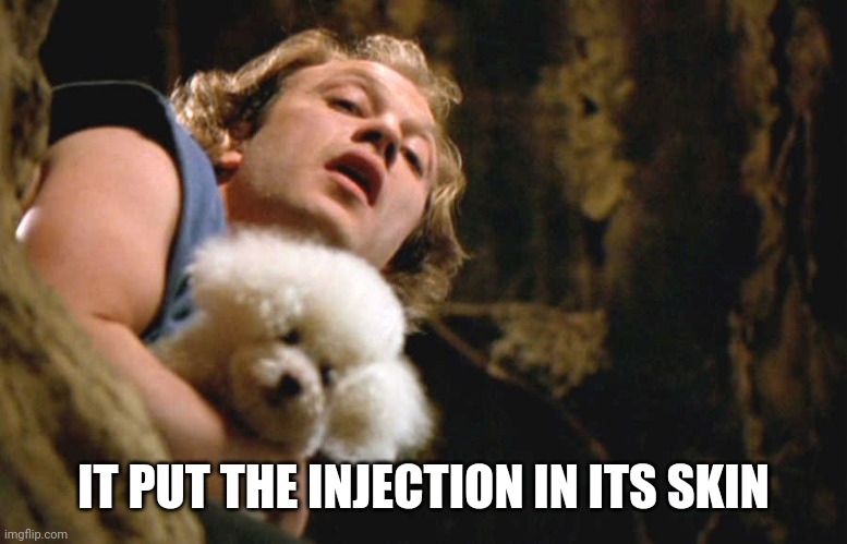 It puts the lotion on its skin | IT PUT THE INJECTION IN ITS SKIN | image tagged in it puts the lotion on its skin | made w/ Imgflip meme maker