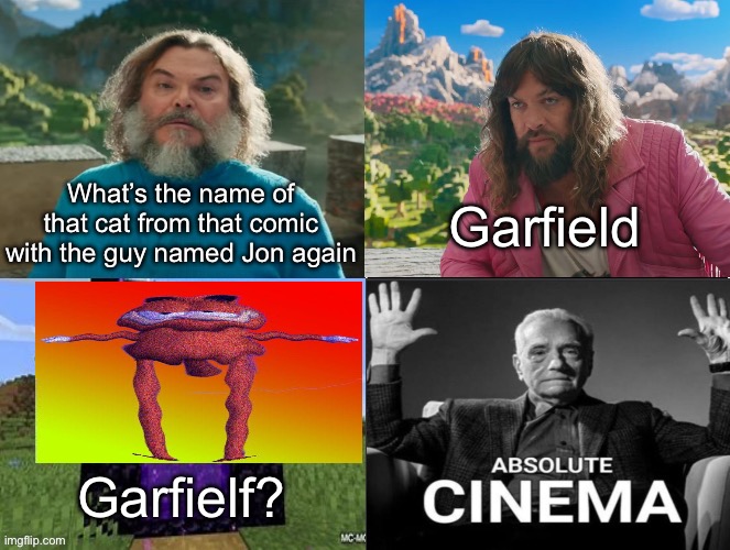 Minecraft Movie Popular Character Plot Twist Portal Introduction | What’s the name of that cat from that comic with the guy named Jon again; Garfield; Garfielf? | image tagged in minecraft movie popular character plot twist portal introduction | made w/ Imgflip meme maker