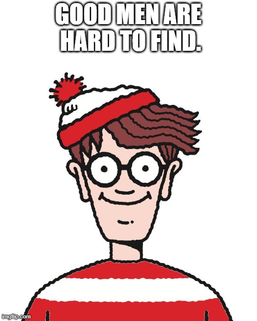 ‎ | GOOD MEN ARE
 HARD TO FIND. | image tagged in where's waldo | made w/ Imgflip meme maker