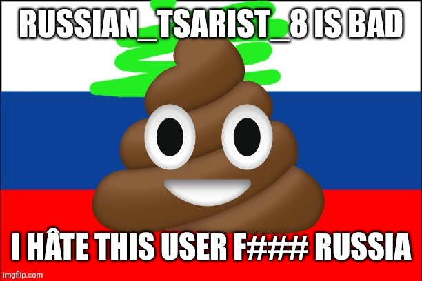 I h te russia | RUSSIAN_TSARIST_8 IS BAD; I HÂTE THIS USER F### RUSSIA | image tagged in i h te russia | made w/ Imgflip meme maker