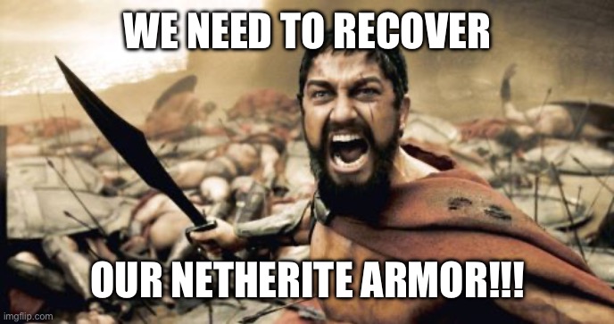 ? | WE NEED TO RECOVER; OUR NETHERITE ARMOR!!! | image tagged in memes,sparta leonidas | made w/ Imgflip meme maker